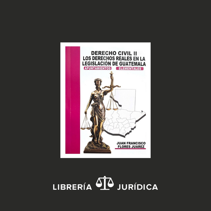 Derecho Civil II- Los Derechos Reales en la Legislación Guatemalteca (Apuntamientos Elementales) 2024