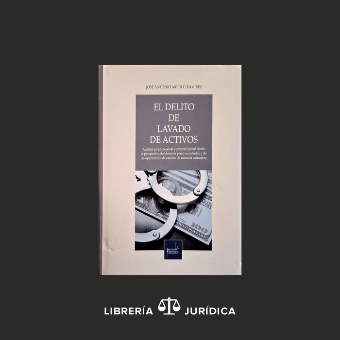El Delito se Lavado de Activos  ( Análisis Jurídico-penal y Procesal penal desde la perspectiva del Derecho penal económico y de las operaciones de cambio de moneda extranjera)