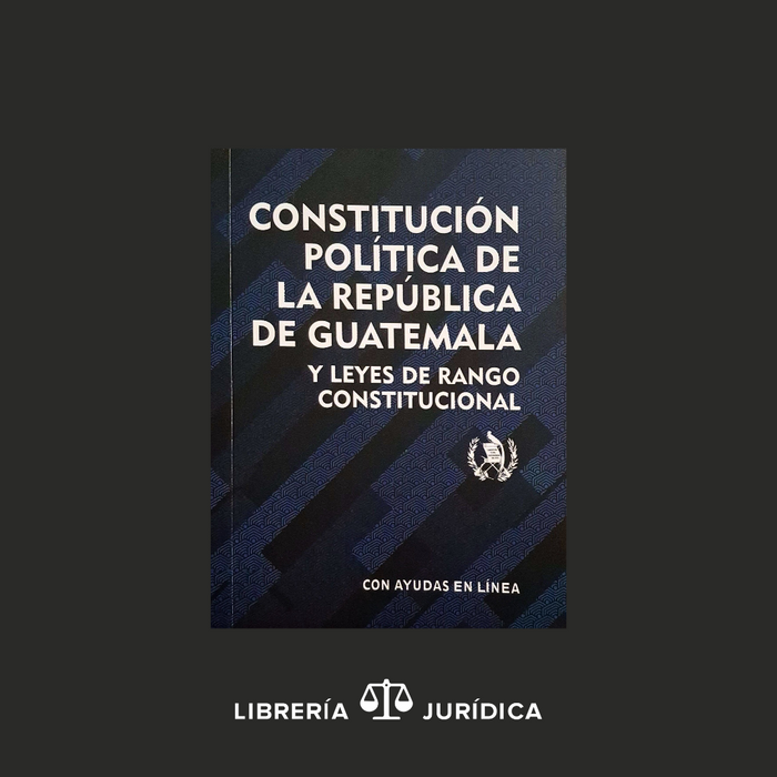 Constitución Política de la República de Guatemala y Leyes de Rango Constitucional