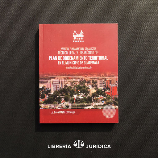 Aspectos Fundamentales de Carácter Técnico, Legal, y Urbanístico del Plan de Ordenamiento Territorial en el Municipio de Guatemala - Libreria Juridica 