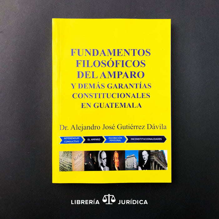 Fundamentos Filosóficos del Amparo y Demas Garantías Constitucionales en Guatemala
