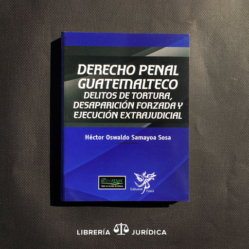 Derecho Penal Guatemalteco (Delitos de Tortura, Desaparición Forzada y Ejecución Extrajudicial) - Libreria Juridica 