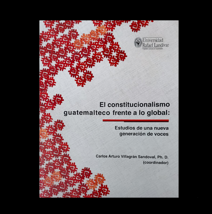 El Constitucionalismo guatemalteco frente a lo global: estudio de una nueva generacion de voces