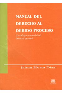Manual del Derecho al Debido Proceso -un enfoque sustancial del derecho procesal
